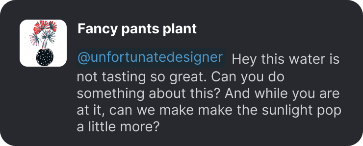 A dark-mode tweet screenshot from an account named "Fancy pants plant," replying to @unfortunatedesigner: "Hey this water is not tasting so great. Can you do something about this? And while you are at it, can we make make the sunlight pop a little more?"